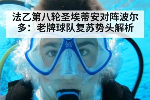 法乙第八轮圣埃蒂安对阵波尔多：老牌球队复苏势头解析